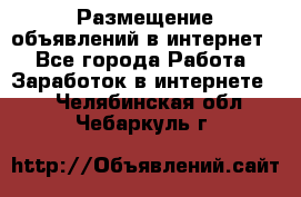 «Размещение объявлений в интернет» - Все города Работа » Заработок в интернете   . Челябинская обл.,Чебаркуль г.